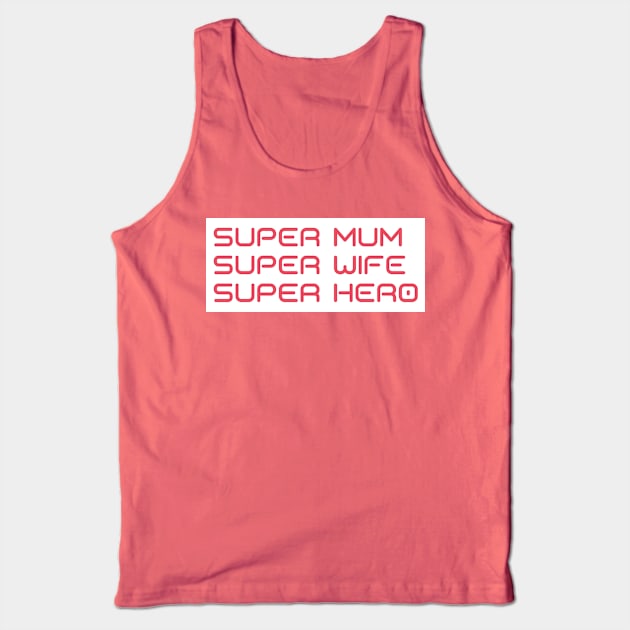 Super Mum, Super Wife, Super Hero. Funny Mum Life Design. Great Mothers Day Gift. Tank Top by That Cheeky Tee